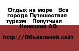 Отдых на море - Все города Путешествия, туризм » Попутчики   . Ненецкий АО